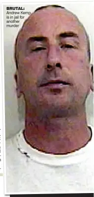  ??  ?? BRUTAL: Andrew Kemp is in jail for another murder