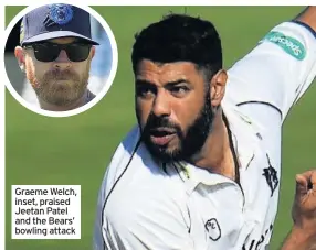  ??  ?? Graeme Welch, inset, praised Jeetan Patel and the Bears’ bowling attack