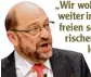  ??  ?? „Wir wollen weiter in einem freien solida rischen Land leben.“Martin Schulz