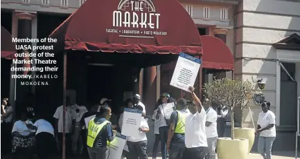  ?? / K A B E LO MOKOENA ?? Members of the UASA protest outside of the Market Theatre demanding their money.