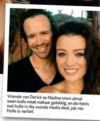  ??  ?? Vriende van Derick en Nádine stem almal saam hulle maak mekaar gelukkig, en die foto’s wat hulle in die sosiale media deel, jok nie: Hulle is verlief.