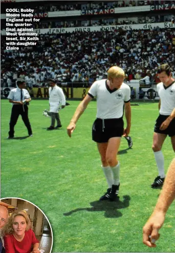  ?? Picture: MIRRORPIX ?? COOL: Bobby Moore leads England out for the quarterfin­al against West Germany. Inset, Sir Keith with daughter Claire