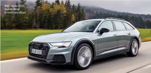  ??  ?? Moins haut qu’un SUV, l’Audi A6 Allroad se montre plus efficace.