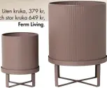  ??  ?? Liten kruka, 379 kr, och stor kruka 649 kr, Ferm Living.