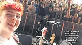  ??  ?? FULL OF SELFIE CONFIDENCE: ROE blew away the crowds at Glastonbur­y this year