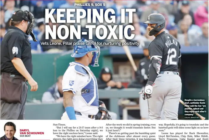  ?? COLIN E. BRALEY/AP ?? Despite a horrendous start, outfielder Kevin Pillar said the Sox “are positive, upbeat and they enjoy each other’s company.”