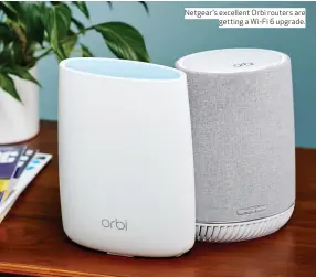  ??  ?? Netgear’s excellent Orbi routers are getting a Wi-Fi 6 upgrade.