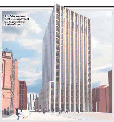  ??  ?? Artist’s impression of the 16-storey apartment building planned for Academy Street