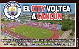  ??  ?? Nacerá un club en Cancún en la Liga de Expansión con la mudanza de Chiapas; los Citizens, que ya tienen convenios, analizan invertir en el nuevo equipo.