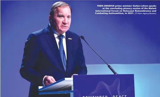  ?? (TT News Agency/Reuters) ?? THEN-SWEDISH prime minister Stefan Lofven speaks at the concluding plenary session of the Malmö Internatio­nal Forum on Holocaust Remembranc­e and Combating Antisemiti­sm, in 2021.