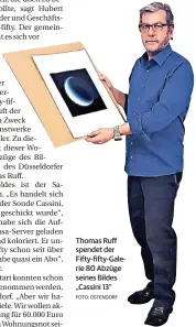  ?? FOTO: OSTENDORF ?? Thomas Ruff spendet der Fifty-fifty-Galerie 80 Abzüge seines Bildes „Cassini 13“