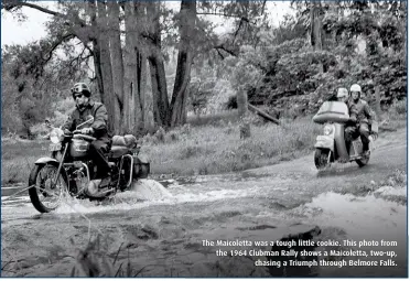  ??  ?? The Maicoletta was a tough little cookie. This photo from the 1964 Clubman Rally shows a Maicoletta, two-up,
chasing a Triumph through Belmore Falls.