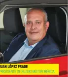  ??  ?? JUAN LÓPEZ FRADE PRESIDENTE DE SUZUKI MOTOR IBÉRICA