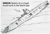  ??  ?? WRECK Sketch of a U-boat found sunk in the North Sea