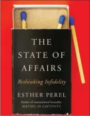  ?? HARPER VIA AP ?? This cover image released by Harper shows “The State of Affairs: Rethinking Infidelity,” by Esther Perel.