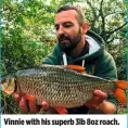  ??  ?? Vinnie with his superb 3lb 8oz roach.