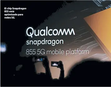  ??  ?? El chip Snapdragon 855 está optimizado para redes 5G.