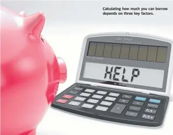  ??  ?? Calculatin­g how much you can borrow depends on three key factors.