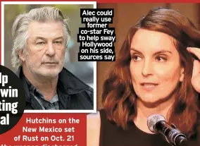  ?? ?? Alec could really use former co-star Fey to help sway Hollywood on his side, sources say