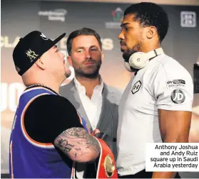  ??  ?? Anthony Joshua and Andy Ruiz square up in Saudi Arabia yesterday