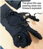  ?? ?? The glove Rio was wearing when the firework exploded