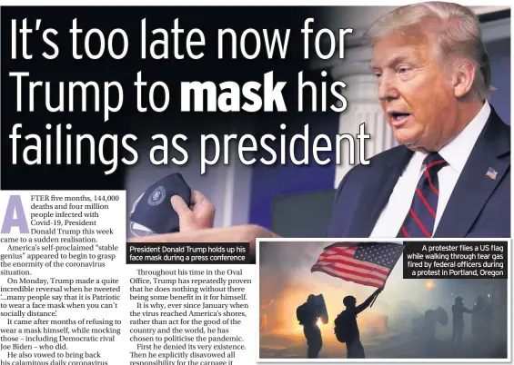  ??  ?? President Donald Trump holds up his face mask during a press conference
A protester flies a US flag while walking through tear gas fired by federal officers during
a protest in Portland, Oregon