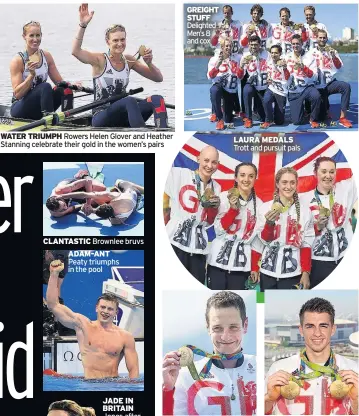  ??  ?? WATER TRIUMPH Rowers Helen Glover and Heather Stanning celebrate their gold in the women’s pairs GREIGHT STUFF Delighted Men’s 8 and cox LAURA MEDALS Trott and pursuit pals LUVVLY BRUVVLY Alistair Brownlee’s triathlon gold MAX-IMUM Double gold in...