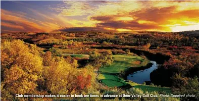  ?? Photo: Supplied photo ?? Club membership makes it easier to book tee times in advance at Deer Valley Golf Club.