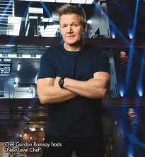  ?? ?? Chef Gordon Ramsay hosts “Next Level Chef”