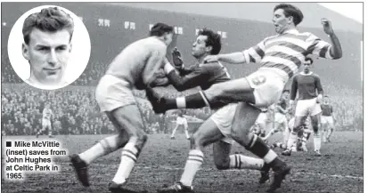  ??  ?? n Mike McVittie (inset) saves from John Hughes at Celtic Park in 1965.