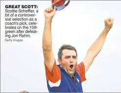  ?? Getty Images ?? GREAT SCOTT: Scottie Scheffler, a bit of a controvers­ial selection as a coach’s pick, celebrates on the 15th green after defeating Jon Rahm.