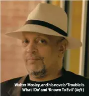  ?? ?? Walter Mosley, and his novels ‘Trouble Is What I Do’ and ‘Known To Evil’ (left)