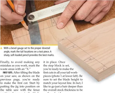  ??  ?? With a bevel gauge set to the proper dovetail angle, mark the tail locations on a test piece. A sharp, soft-leaded pencil provides the best marks.