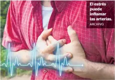  ?? ARCHIVO. ?? El estrés puede inflamar las arterias.