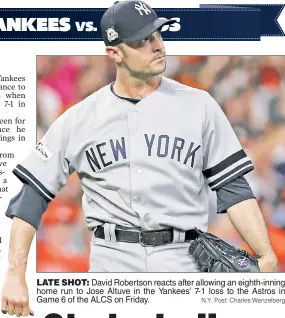  ??  ?? LATE SHOT: David Robertson reacts after allowing an eighth-inning home run to Jose Altuve in the Yankees’ 7-1 loss to the Astros in Game 6 of the ALCS on Friday.