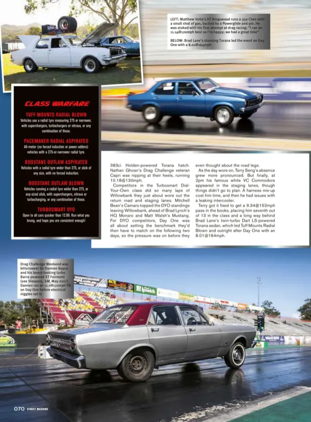  ??  ?? BELOW: Brad Lane’s stunning Torana led the event on Day One with a 8.01@164mph LEFT: Matthew Vella’s HT Kingswood runs a 350 Chev with a small shot of gas, backed by a Powerglide and 9in. He was stoked with his first attempt at drag racing: “I ran an...