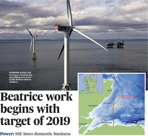  ??  ?? POWERING AHEAD: SSE has begun manufactur­ing and building work on the £2.6bn Beatrice offshore windfarm