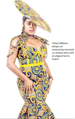  ?? ?? Tishari Williams designs an enchanting mermaidcut Ankara dress with an elegant hat to match