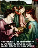  ??  ?? ‘stunners’: The Bower Meadow by D G Rossetti, featuring Marie Spartali Stillman and Alexa Wilding