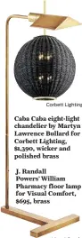  ?? Corbett Lighting Visual Comfort ?? Caba Caba eight-light chandelier by Martyn Lawrence Bullard for Corbett Lighting, $1,390, wicker and polished brass