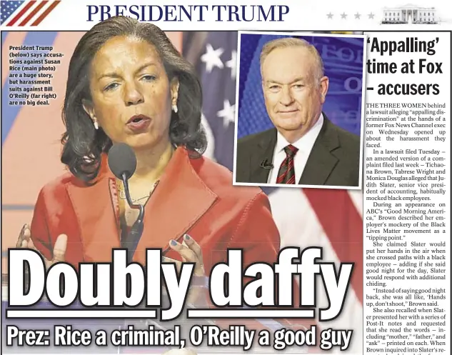  ??  ?? President Trump (below) says accusation­s against Susan Rice (main photo) are a huge story, but harassment suits against Bill O’Reilly (far right) are no big deal.