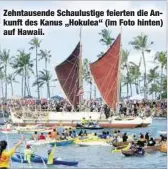  ??  ?? Zehntausen­de Schaulusti­ge feierten die Ankunft des Kanus „Hokulea“(im Foto hinten) auf Hawaii.