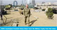  ?? — AFP ?? BAKU: Azerbaijan­i President Ilham Aliyev tours the Military Trophy Park that showcases military equipment seized from Armenian troops during the last year war over the disputed Nagorno-Karabakh region, in Baku.