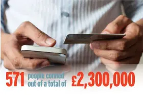  ??  ?? 571 people conned out of a total of £2,300,000