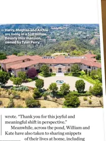  ??  ?? Harry, Meghan and Archie are living in a $28 million Beverly Hills mansion, owned by Tyler Perry.