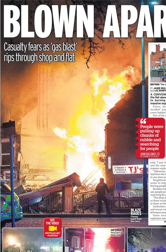  ??  ?? mirror.co.uk/ mustsee BLAZE RAGES Flames burst from the ruins BEFORE The convenienc­e store