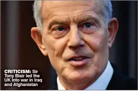  ?? ?? CRITICISM: Sir Tony Blair led the UK into war in Iraq and Afghanista­n