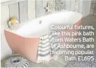  ??  ?? Colourful fixtures, like this pink bath from Waters Bath of Ashbourne, are becoming popular. Bath £1,695