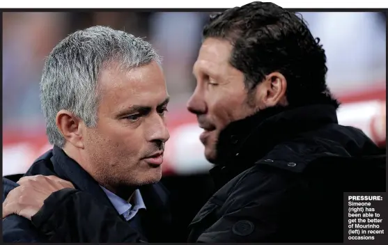  ??  ?? PRESSURE: Simeone (right) has been able to get the better of Mourinho (left) in recent occasions