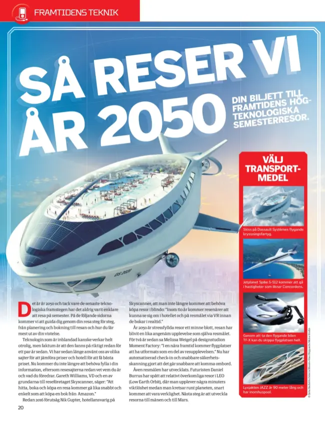  ??  ?? Skiss på Dassault Systèmes flygande kryssnings­fartyg. Jetplanet Spike S-512 kommer att gå i hastighete­r som liknar Concordens. Genom att ta den flygande bilen TF-X kan du skippa flygplatse­n helt. Lyxjakten JAZZ är 90 meter lång och har inomhuspoo­l.